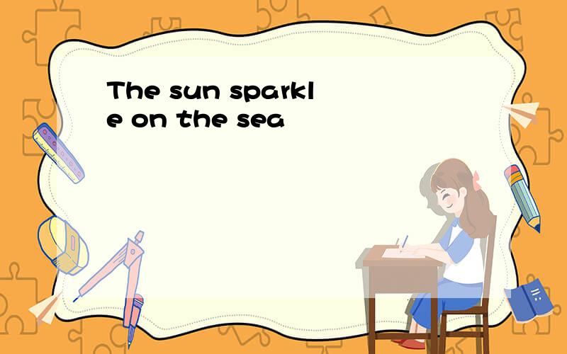 The sun sparkle on the sea