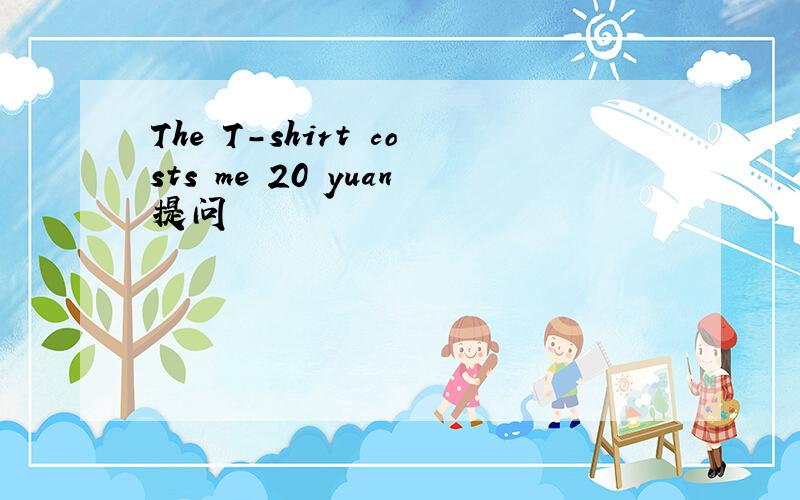 The T-shirt costs me 20 yuan提问