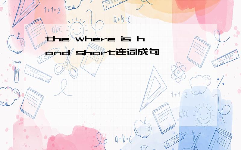 the where is hand short连词成句