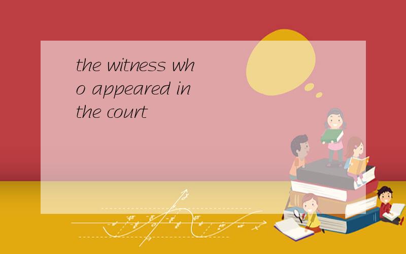 the witness who appeared in the court