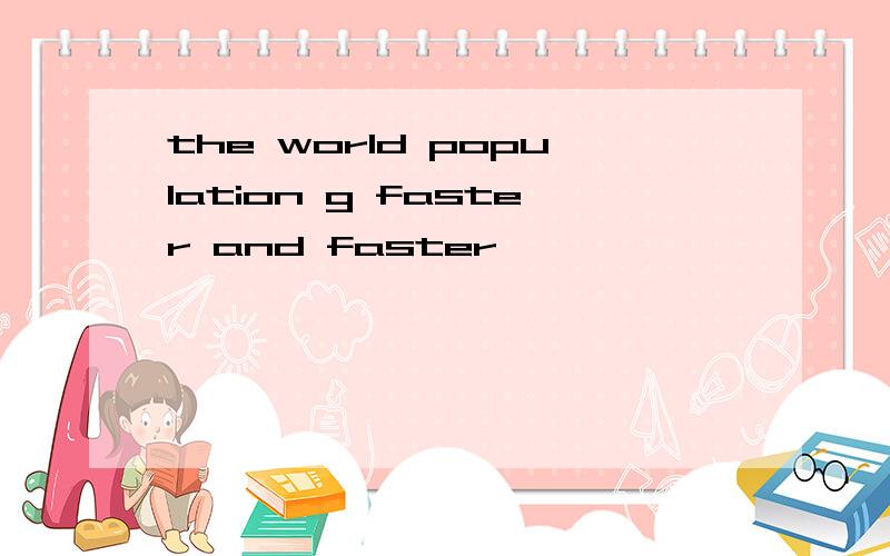 the world population g faster and faster