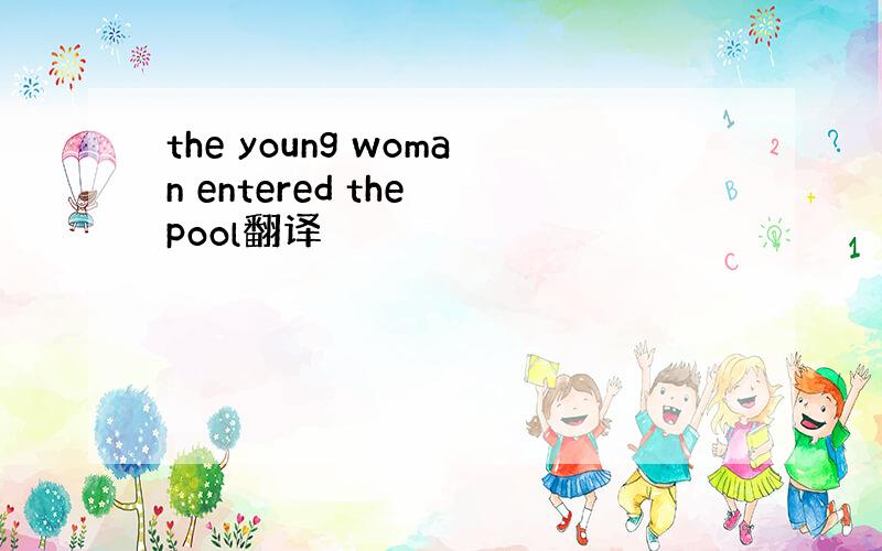 the young woman entered the pool翻译