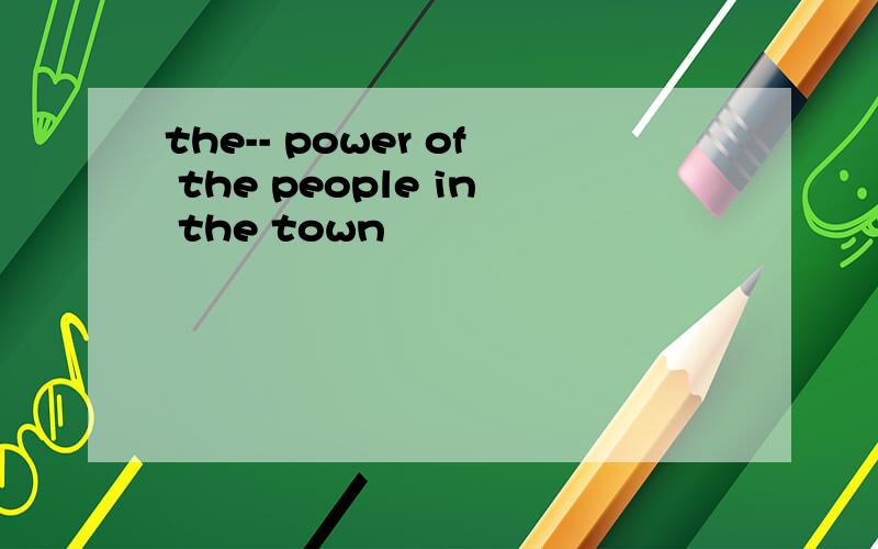 the-- power of the people in the town