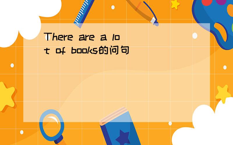 There are a lot of books的问句