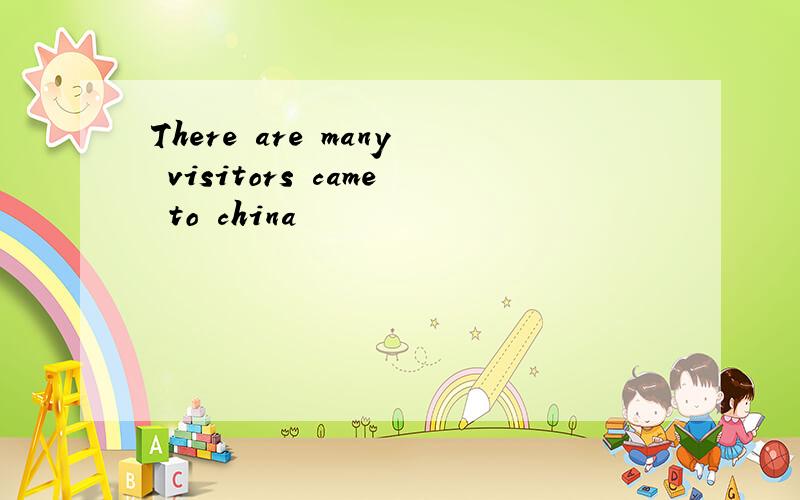 There are many visitors came to china