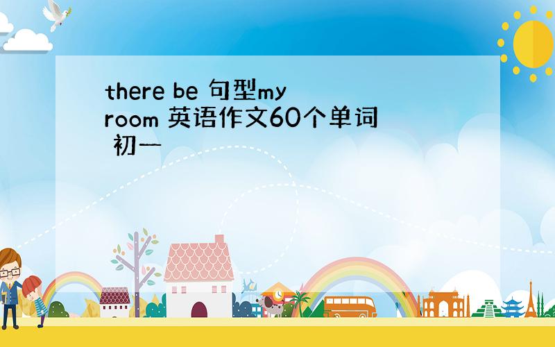 there be 句型my room 英语作文60个单词 初一