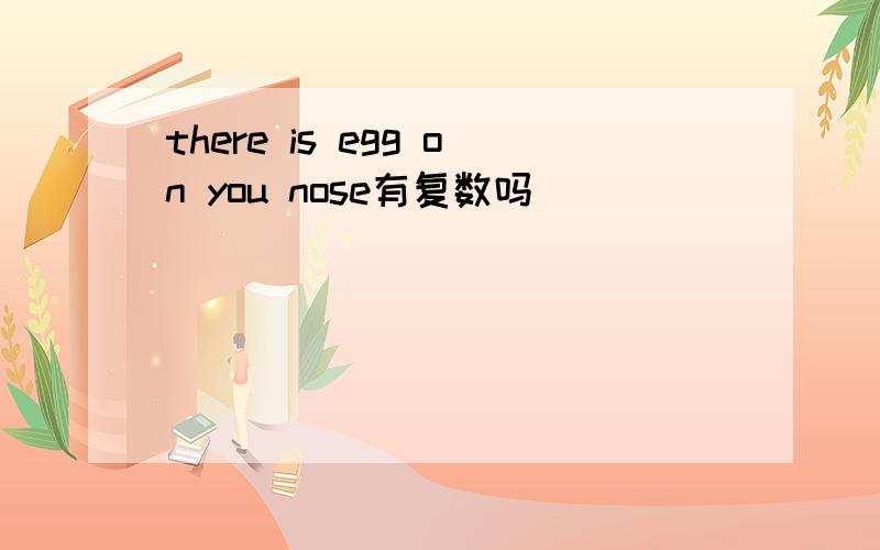 there is egg on you nose有复数吗