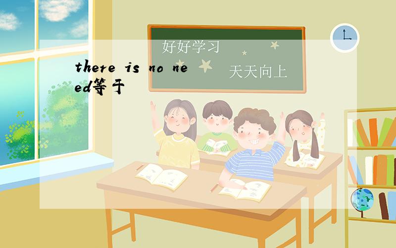 there is no need等于