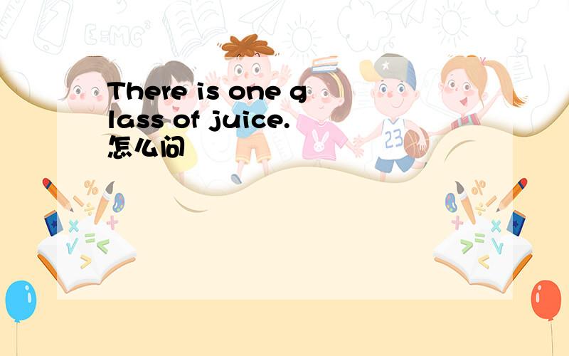 There is one glass of juice.怎么问