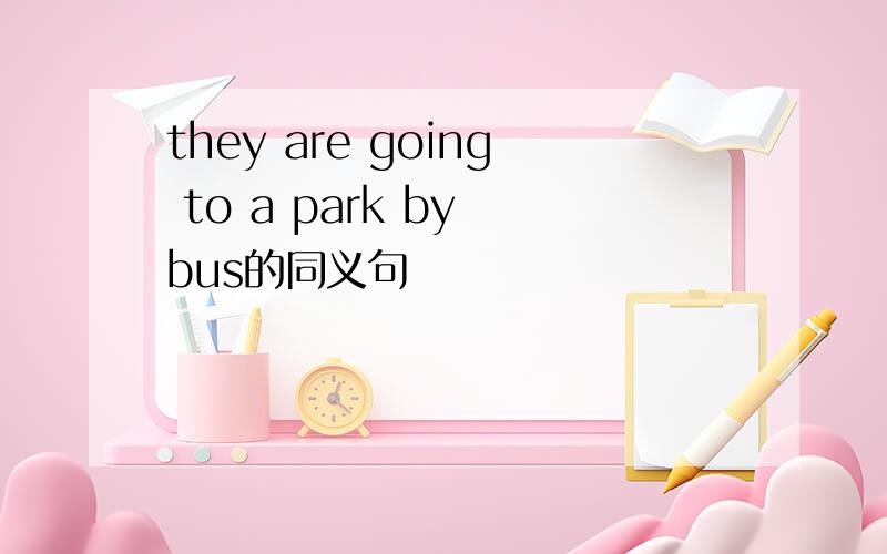 they are going to a park by bus的同义句