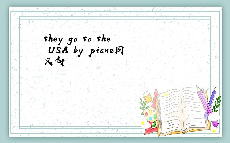 they go to the USA by piane同义句