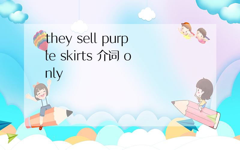 they sell purple skirts 介词 only