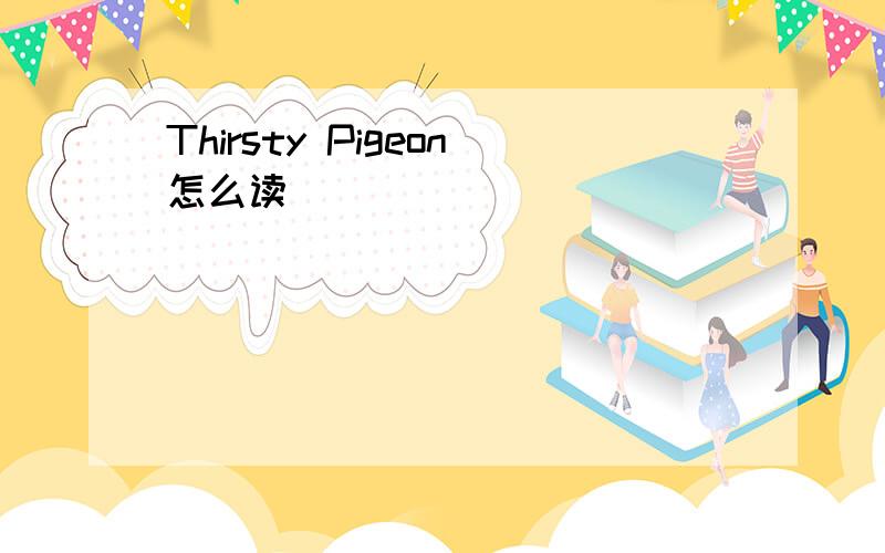 Thirsty Pigeon怎么读