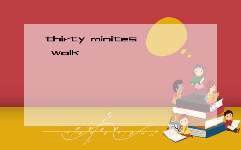 thirty minites walk