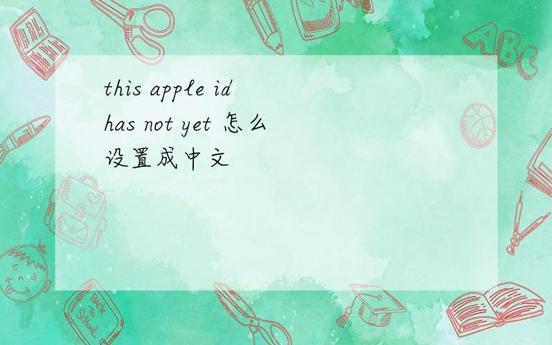 this apple id has not yet 怎么设置成中文