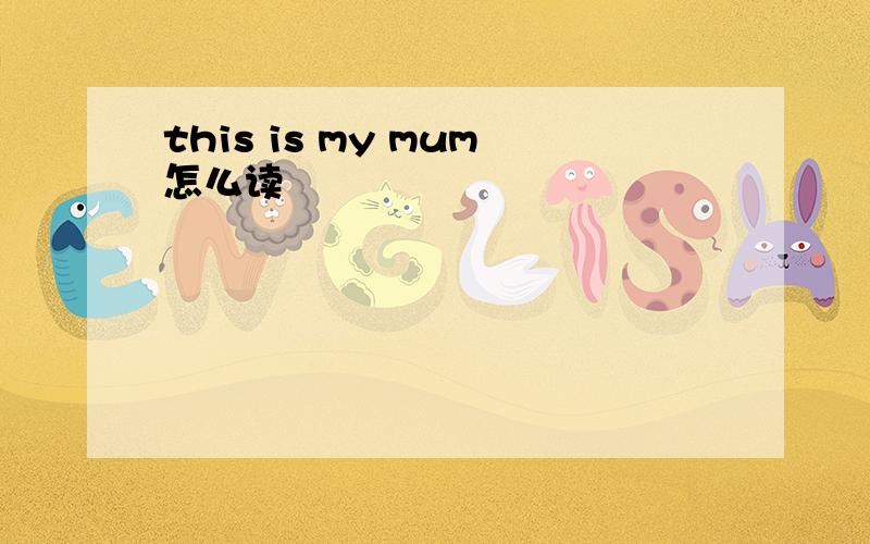 this is my mum怎么读