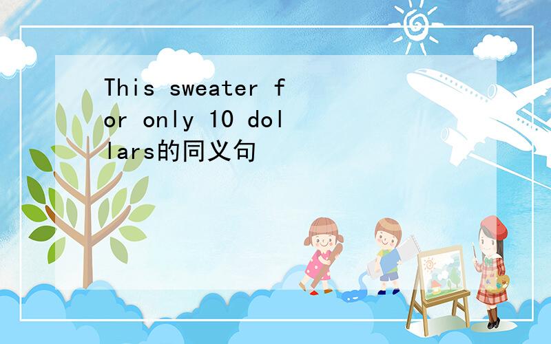 This sweater for only 10 dollars的同义句