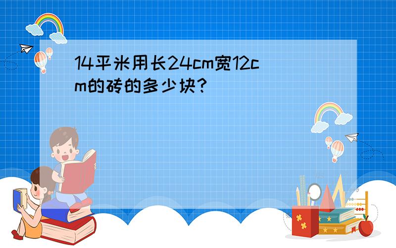 14平米用长24cm宽12cm的砖的多少块?