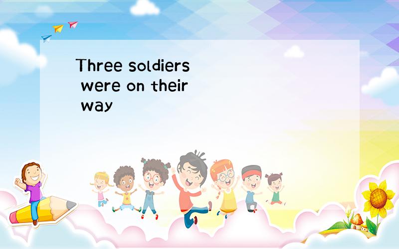 Three soldiers were on their way