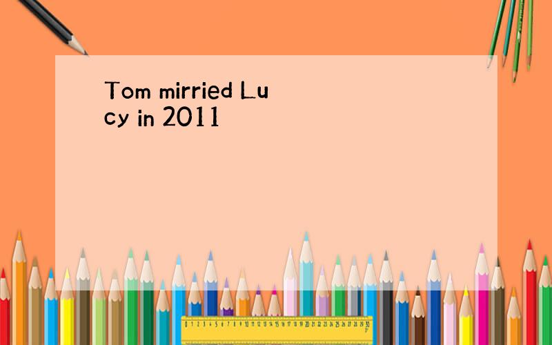 Tom mirried Lucy in 2011