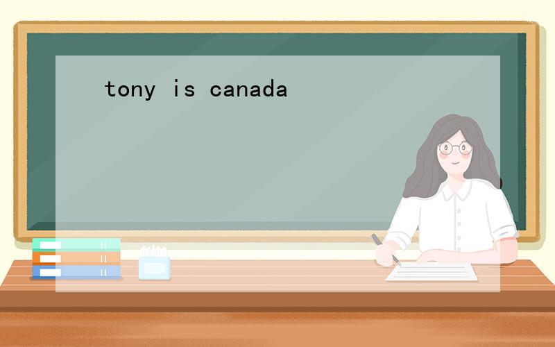 tony is canada