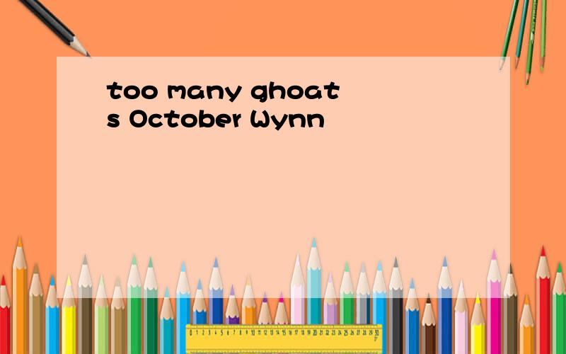 too many ghoats October Wynn