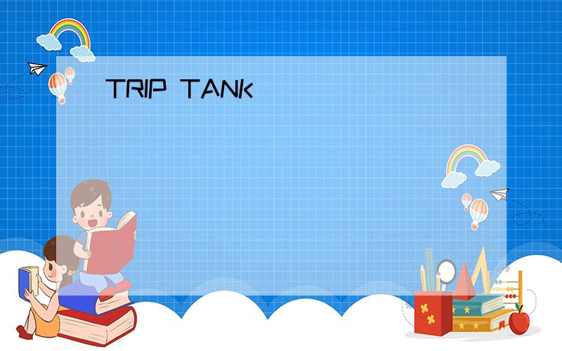 TRIP TANK