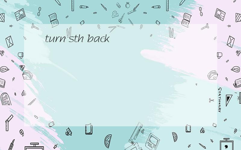 turn sth back