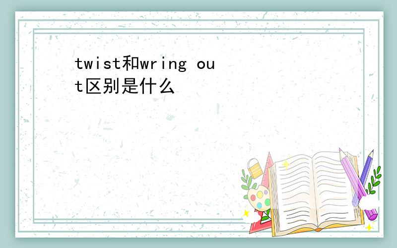 twist和wring out区别是什么