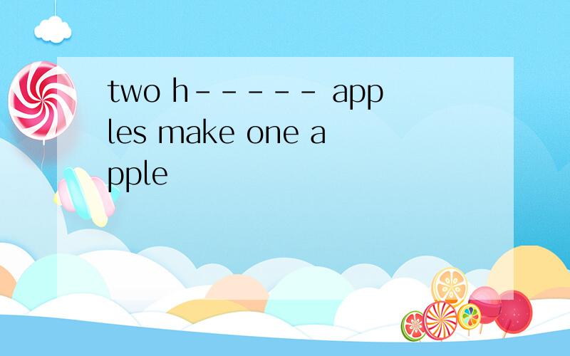 two h----- apples make one apple