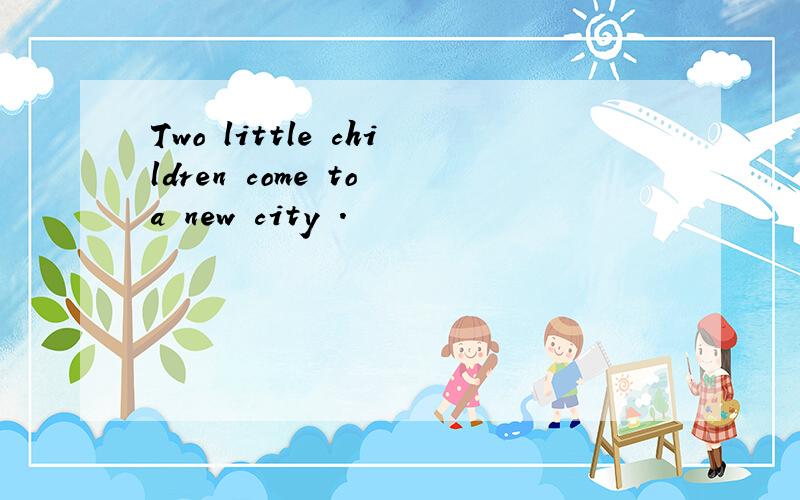 Two little children come to a new city .