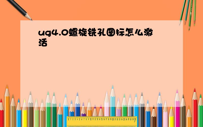 ug4.0螺旋铣孔图标怎么激活