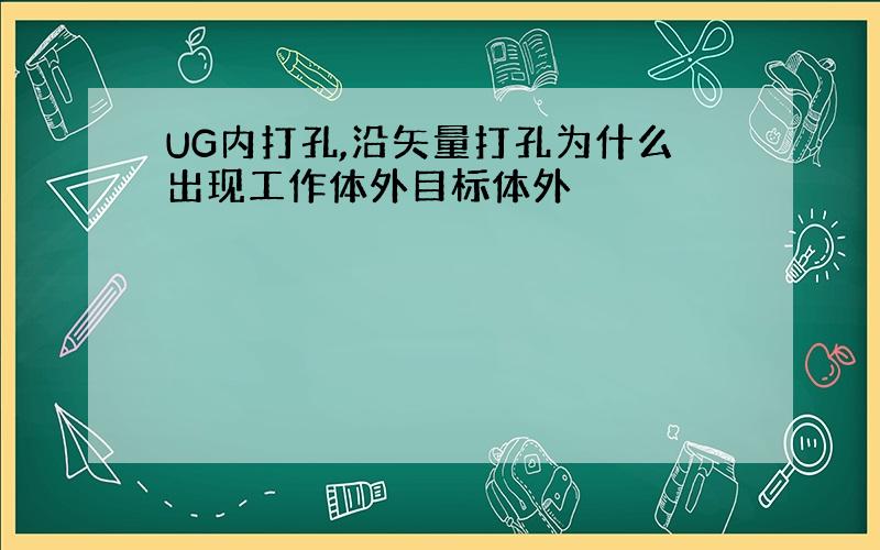 UG内打孔,沿矢量打孔为什么出现工作体外目标体外