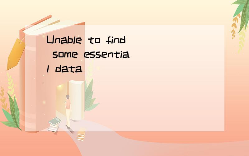 Unable to find some essential data