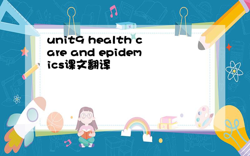 unit9 health care and epidemics课文翻译