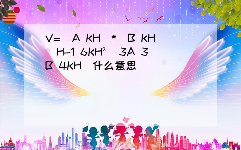 V=(A KH)*(B KH)H-1 6KH²(3A 3B 4KH)什么意思