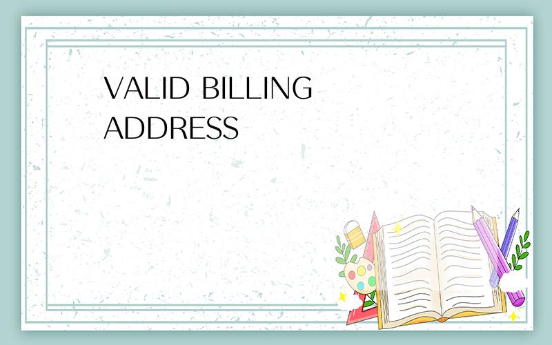 VALID BILLING ADDRESS