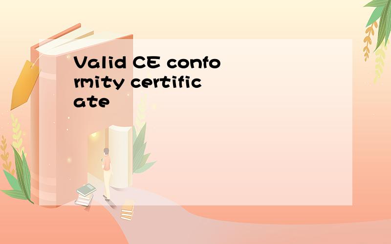 Valid CE conformity certificate