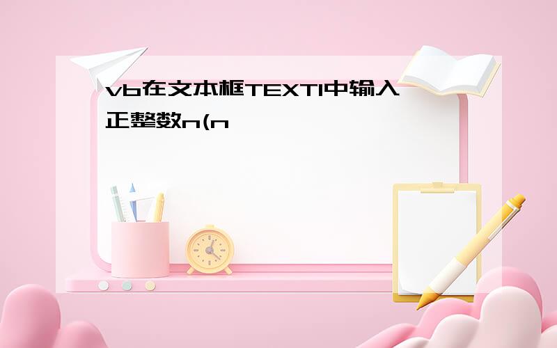 vb在文本框TEXT1中输入正整数n(n