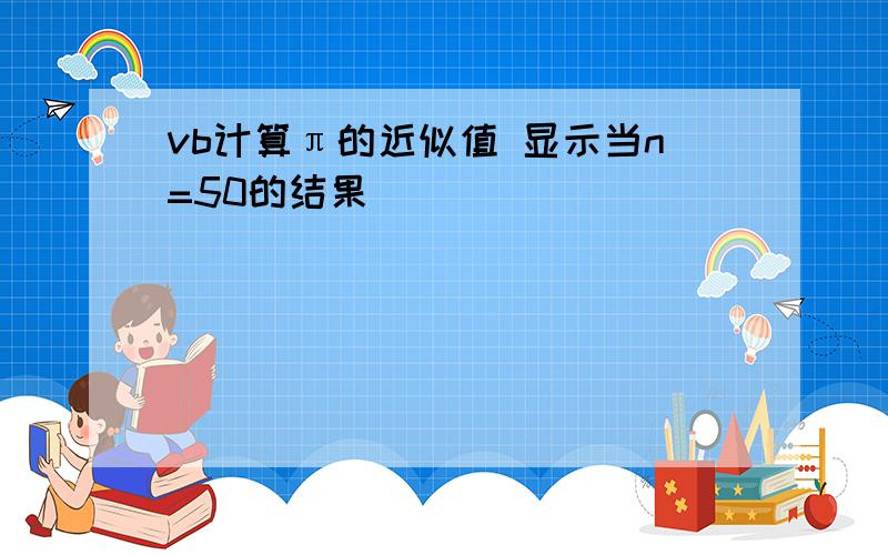 vb计算π的近似值 显示当n=50的结果