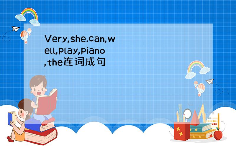 Very,she.can,well,play,piano,the连词成句