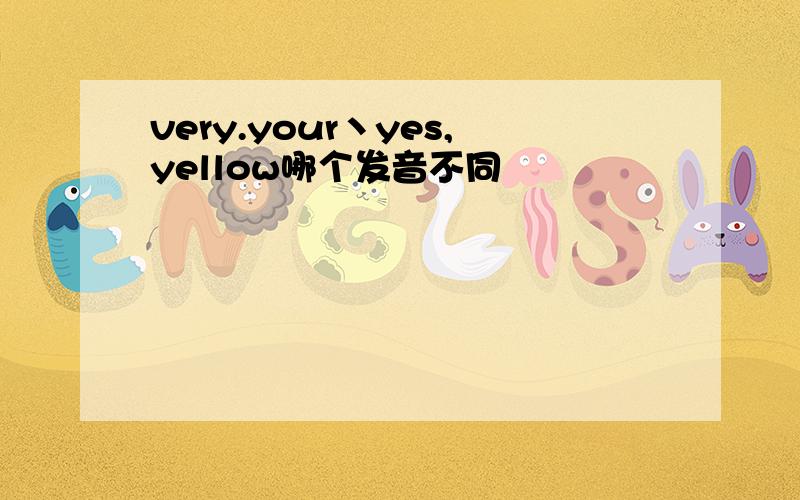 very.your丶yes,yellow哪个发音不同