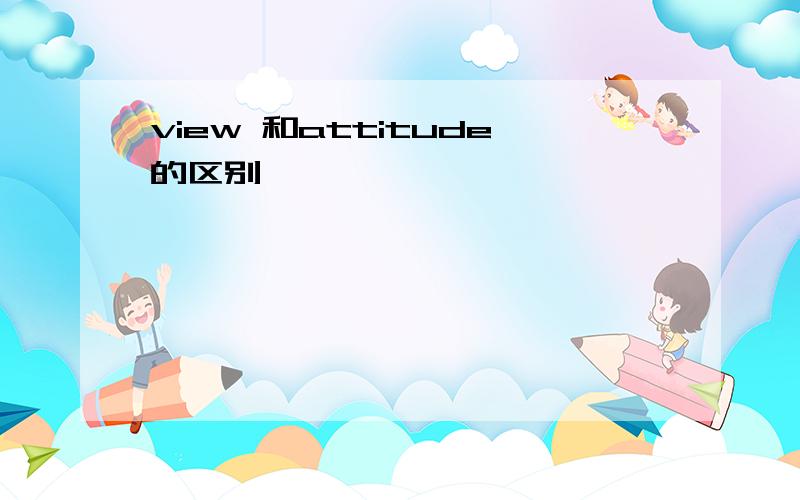 view 和attitude的区别