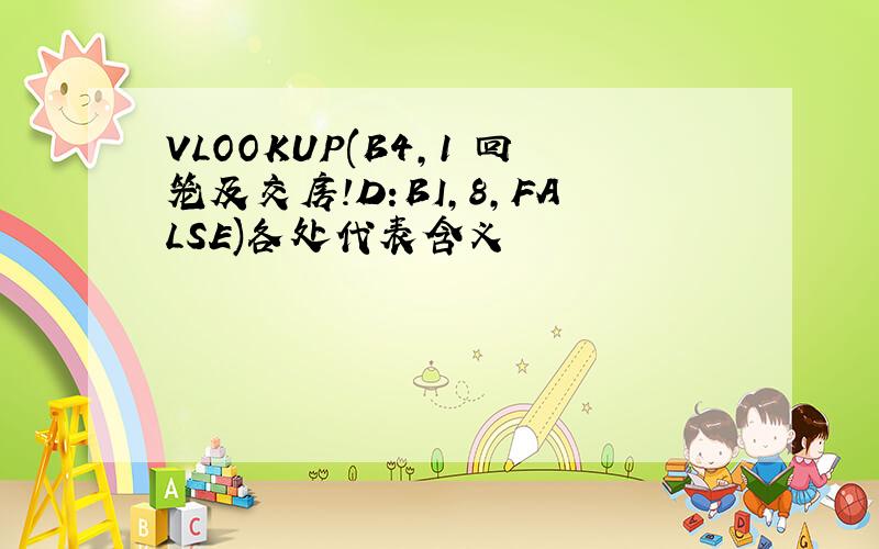 VLOOKUP(B4,1 回笼及交房!D:BI,8,FALSE)各处代表含义