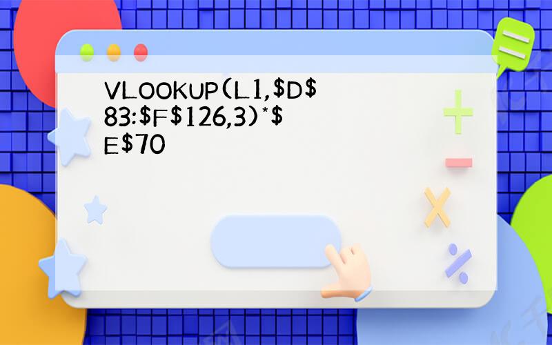 VLOOKUP(L1,$D$83:$F$126,3)*$E$70