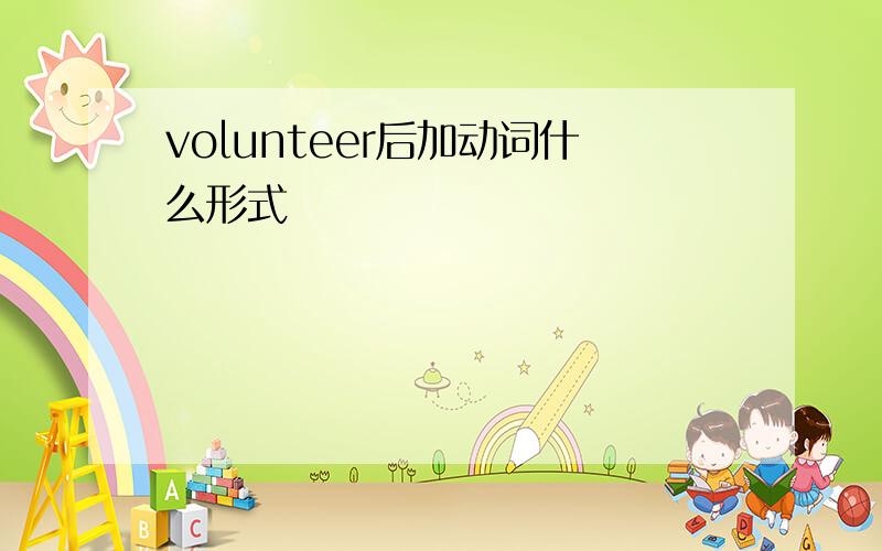 volunteer后加动词什么形式