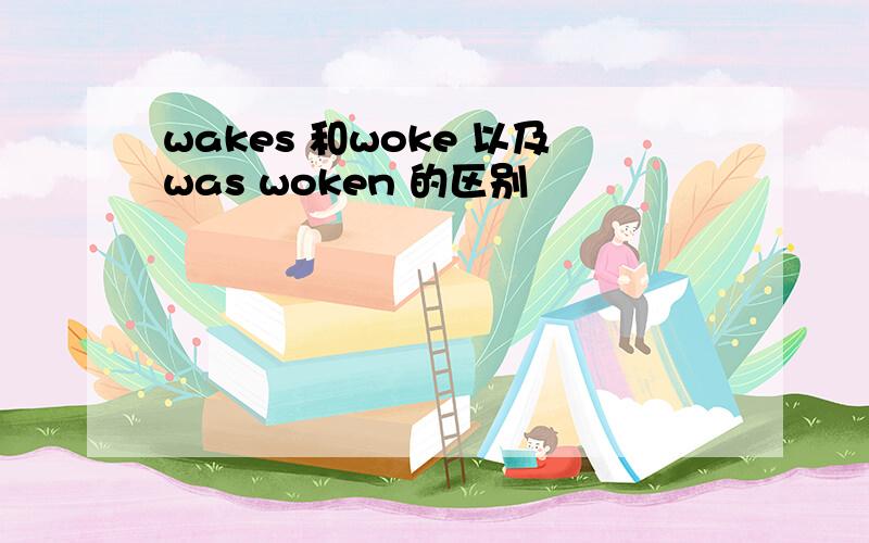 wakes 和woke 以及was woken 的区别