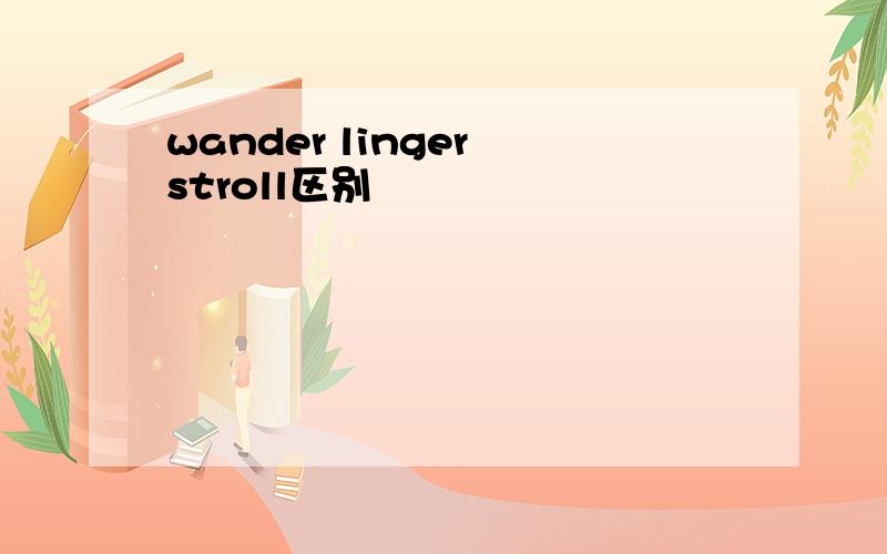 wander linger stroll区别