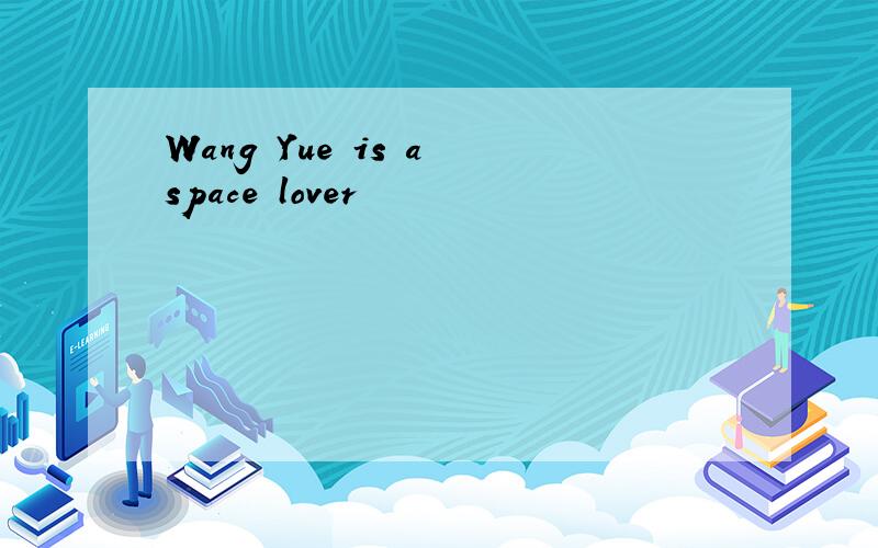 Wang Yue is a space lover