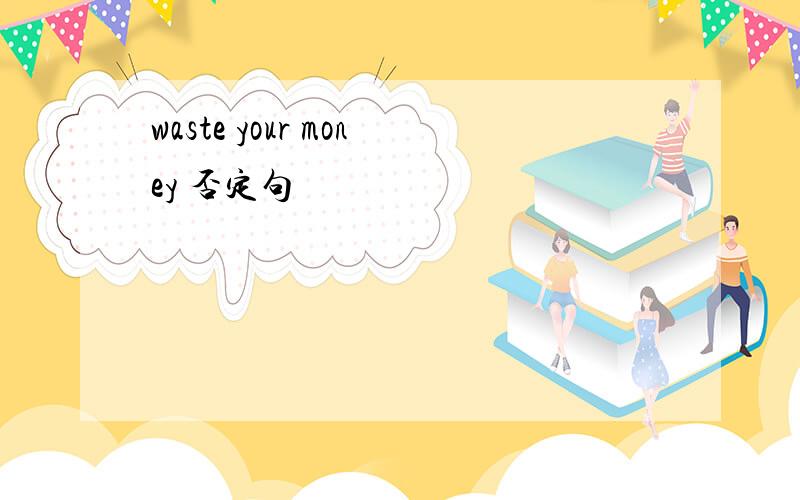 waste your money 否定句